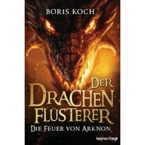 Der Drachenflüsterer - Die Feuer von Arknon | Boris Koch, Catherine Beck (ISBN: 9783453271043)