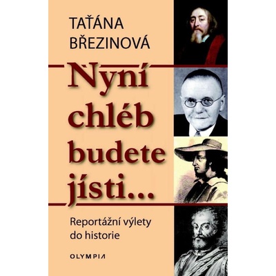 Nyní chléb budete jísti… - Reportážní výlety do historie - Taťana Březinová