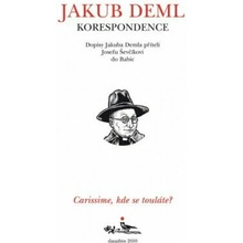 CARISSIME, KDE SE TOULÁTE? Dopisy Jakuba Demla příteli Josefu Ševčíkovi do Babic - Jakub Deml