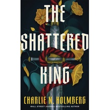 The Shattered King - Charlie N. Holmbergová