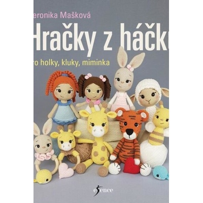 Hračky z háčku pro holky, kluky, miminka - Veronika Mašková