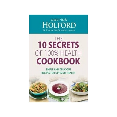 10 Secrets of 100% Health Cookbook - Simple and Delicious Recipes for Optimum Health Holford PatrickPaperback