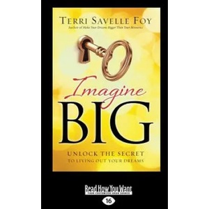 Imagine Big: Unlock the Secret to Living Out Your Dreams (Large Print 16pt) | Terri Savelle Foy (ISBN: 9781459674196)