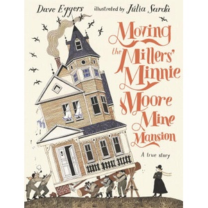 Moving the Millers' Minnie Moore Mine Mansion: A True Story | Dave Eggers (ISBN: 9781529516302)