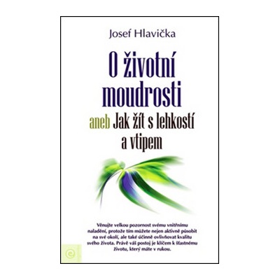 O životní moudrosti aneb Jak žít s lehkostí a vtipem - Josef Hlavička