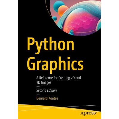 Python Graphics: A Reference for Creating 2D and 3D Images - Korites Bernard