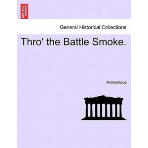 Thro' the Battle Smoke. | Anonymous (ISBN: 9781241365769)