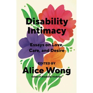 Disability Intimacy: Essays on Love, Care, and Desire (ISBN: 9780593469736)