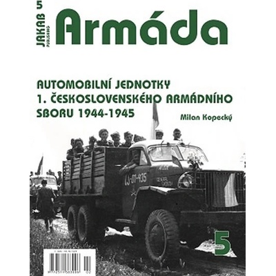 Armáda 5 - Automobilní jednotky 1. československého armádního sboru 1944-1945 - Milan Kopecký