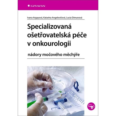Specializovaná ošetřovatelská péče v onkourologii - Katarína Angelovičová, Ivana Argayová, Lucia Dimunová