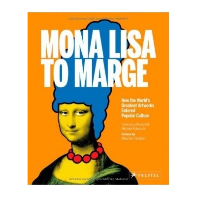 Mona Lisa to Marge: How the World's Greatest- Maurizio Cattelan - Foreword, F