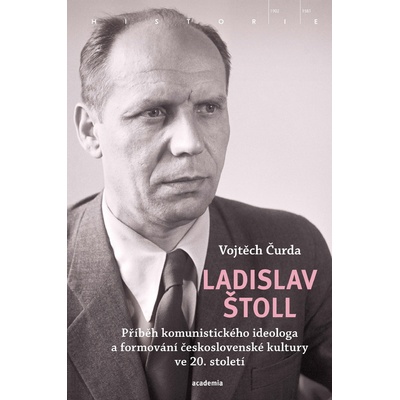Ladislav Štoll - Příběh komunistického ideologa a formování československé kultury ve 20. století - Čurda Vojtěch