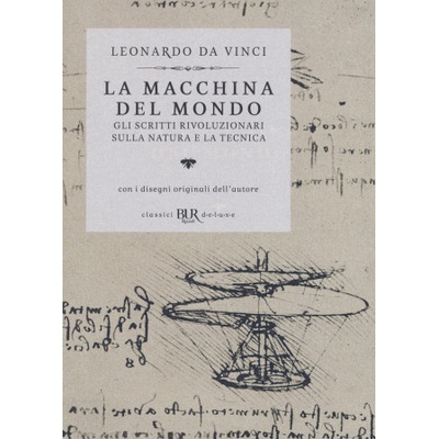 macchina del mondo. Gli scritti rivoluzionari sulla natura e la tecnica | Leonardo da Vinci
