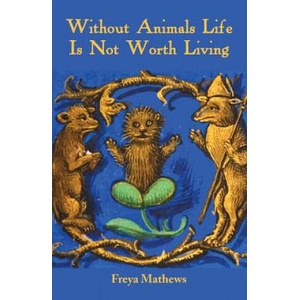 Without Animals Life Is Not Worth Living | Freya Mathews (ISBN: 9781760410926)