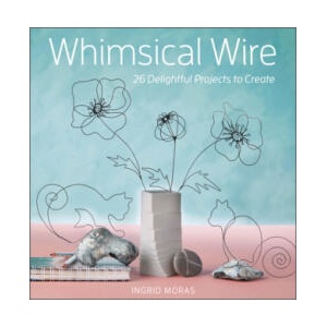 Whimsical Wire: 26 Delightful Projects to Create | Ingrid Moras (ISBN: 9780764363221)
