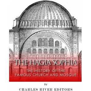 The Hagia Sophia: The History of the Famous Church and Mosque | Charles River Editors (ISBN: 9781985585034)