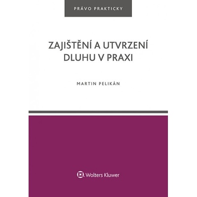 Zajištění a utvrzení dluhu v praxi - Martin Pelikán