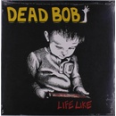 Dead Bob: Life Like LP