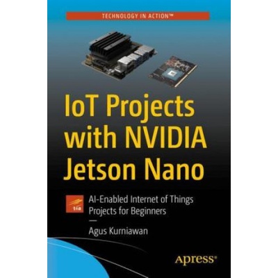 Iot Projects with Nvidia Jetson Nano: Ai-Enabled Internet of Things Projects for Beginners Kurniawan AgusPaperback