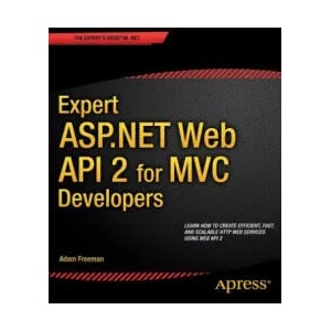 Expert ASP. NET Web API 2 for MVC Developers | Adam Freeman (ISBN: 9781484200865)