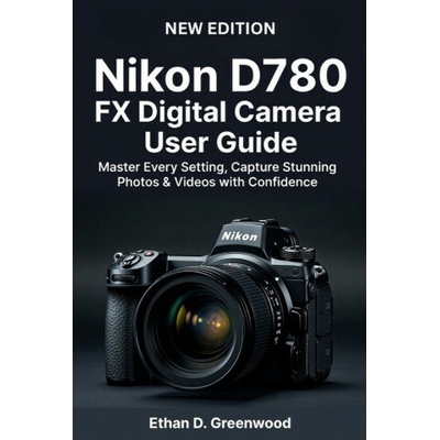 Nikon D780 FX Digital Camera User Guide Ethan D. Greenwood – Hledejceny.cz