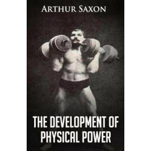 The Development of Physical Power | Arthur Saxon (ISBN: 9781466466203)
