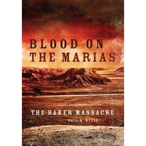 Blood on the Marias: The Baker Massacre | Paul R. Wylie (ISBN: 9780806159744)