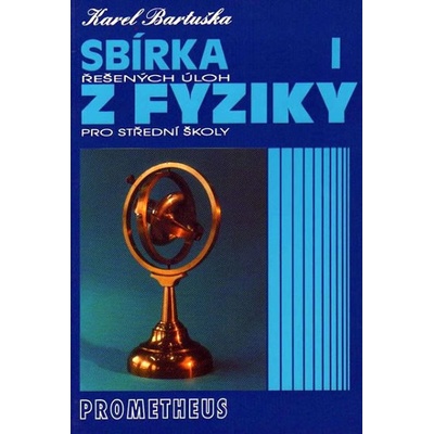 Sbírka řešených úloh z fyziky pro střední školy I. Karel Bartuška
