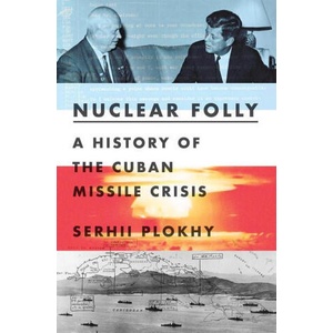 Nuclear Folly - A History of the Cuban Missile Crisis | Serhii Plokhy (ISBN: 9780393540819)