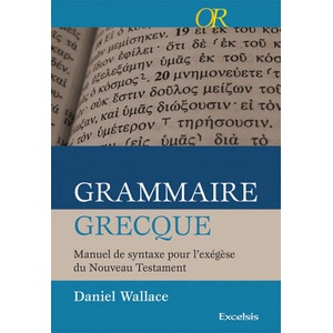 Grammaire grecque, manuel de syntaxe pour l'exégèse du Nouveau Testament | Wallace (ISBN: 9782755002492)