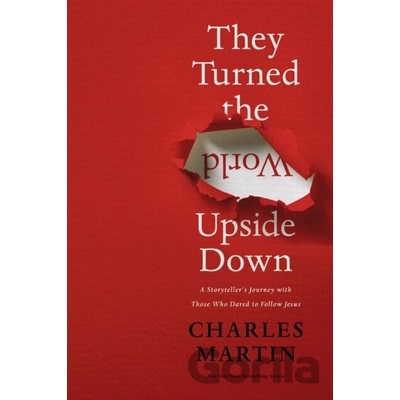 They Turned the World Upside Down: A Storyteller's Journey with Those Who Dared to Follow Jesus Martin Charles