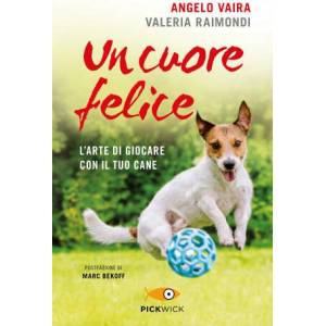 cuore felice. L'arte di giocare con il tuo cane | Angelo Vaira, Valeria Raimondi (2021)