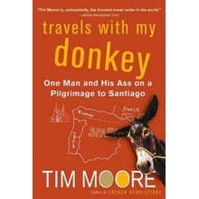 Travels with My Donkey: One Man and His Ass on a Pilgrimage to Santiago Moore Tim