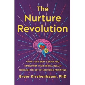 The Nurture Revolution: Grow Your Baby's Brain and Transform Their Mental Health Through the Art of Nurtured Parenting (ISBN: 9781538709344)