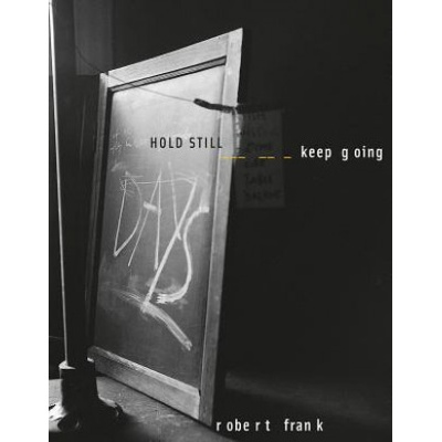 Robert Frank: Hold Still, Keep Going Frank Robert