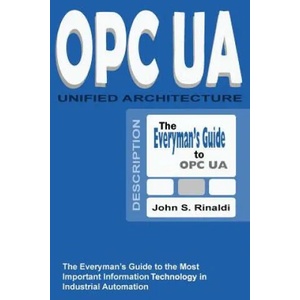 OPC UA - Unified Architecture: The Everyman's Guide to the Most Important Information Technology in Industrial Automation | John S Rinaldi (ISBN: 9781530505111)
