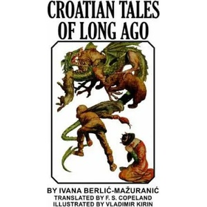 Croatian Tales of Long Ago | Ivana Berlic-Mazuranic (ISBN: 9781542971911)