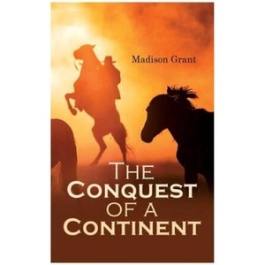 Conquest of a Continent; or, The Expansion of Races in America | MADISON GRANT (ISBN: 9788027308378)
