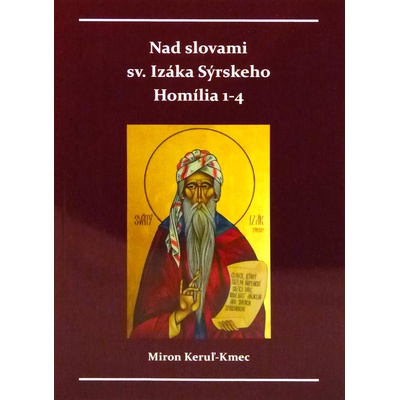 Nad slovami sv. Izáka Sýrskeho Homílie 1-4 - Miron Keruľ-Kmec st.