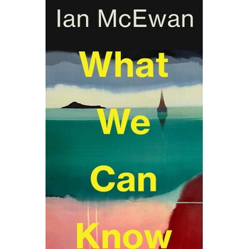 What We Can Know - Ian McEwan