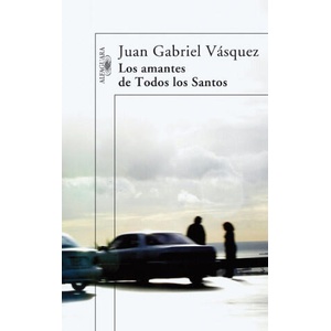 Los amantes de Todos los Santos | Juan Gabriel Vásquez (ISBN: 9788420473567)