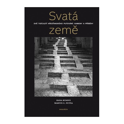 Svatá země -- Dvě tisíciletí křesťanského putování: kameny a příběhy - Hana Rysová, Martin C. Putna