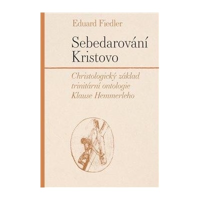 Sebedarování Kristovo - Christologický základ trinitární ontologie Klause Hemmerleho - Fiedler Eduard