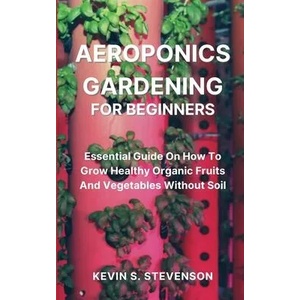 Aeroponics Gardening for Beginners | Kevin S. Stevenson (ISBN: 9781804318133)