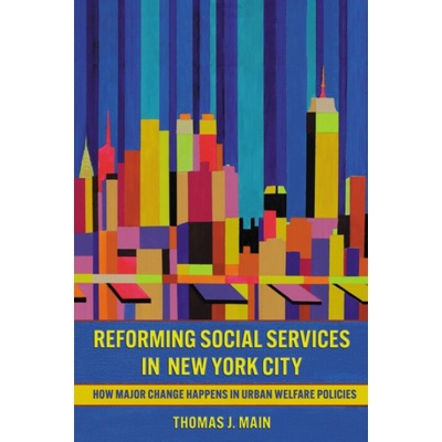 Reforming Social Services in New York City - Main, Thomas J.