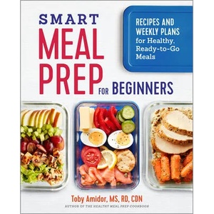 Smart Meal Prep for Beginners: Recipes and Weekly Plans for Healthy, Ready-To-Go Meals | Toby Amidor (ISBN: 9781641521253)