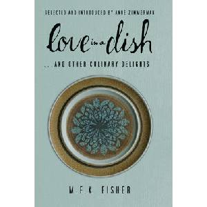 Love in a Dish. . . and Other Culinary Delights | M F K Fisher (ISBN: 9781582438221)