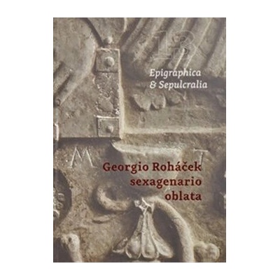 Epigraphica & Sepulcralia 13: Georgio Roháček sexagenario oblata