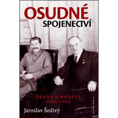 Osudné spojenectví - Praha a Moskva 1920-1948 - Jaroslav Šedivý
