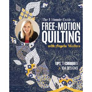 The Ultimate Guide to Free-Motion Quilting with Angela Walters: Tips, Techniques & 104 Designs | Angela Walters (ISBN: 9781644035238)
